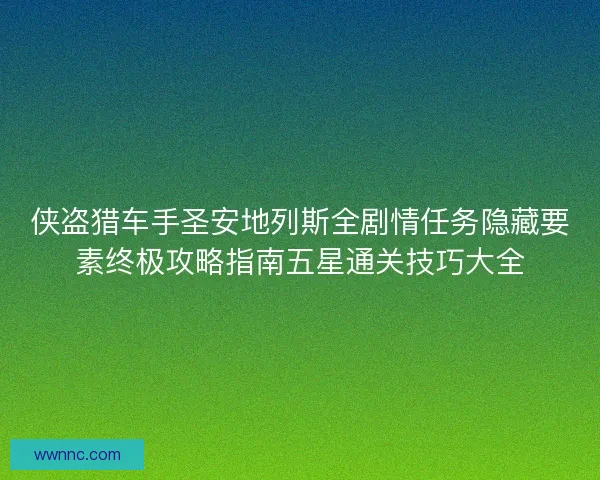 侠盗猎车手圣安地列斯全剧情任务隐藏要素终极攻略指南五星通关技巧大全